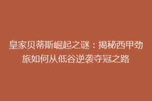 皇家贝蒂斯崛起之谜:揭秘西甲劲旅如何从低谷逆袭夺冠之路