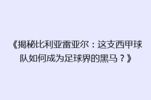 《揭秘比利亚雷亚尔：这支西甲球队如何成为足球界的黑马？》