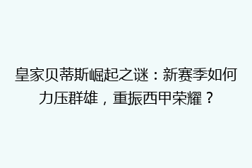 皇家贝蒂斯崛起之谜:新赛季如何力压群雄,重振西甲荣耀?