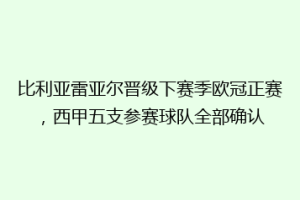 比利亚雷亚尔晋级下赛季欧冠正赛，西甲五支参赛球队全部确认