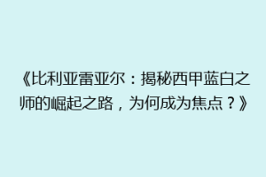 《比利亚雷亚尔:揭秘西甲蓝白之师的崛起之路,为何成为焦点?》