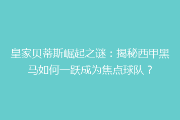 皇家贝蒂斯崛起之谜:揭秘西甲黑马如何一跃成为焦点球队?