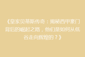 《皇家贝蒂斯传奇:揭秘西甲豪门背后的崛起之路,他们是如何从低谷走向辉煌的?》