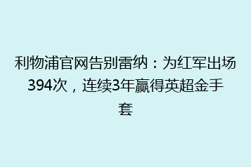 利物浦官网告别雷纳:为红军出场394次,连续3年赢得英超金手套