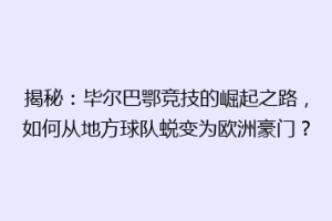 揭秘:毕尔巴鄂竞技的崛起之路,如何从地方球队蜕变为欧洲豪门?