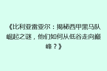《比利亚雷亚尔:揭秘西甲黑马队崛起之谜,他们如何从低谷走向巅峰?》