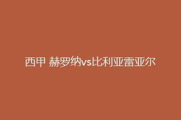西甲 赫罗纳vs比利亚雷亚尔