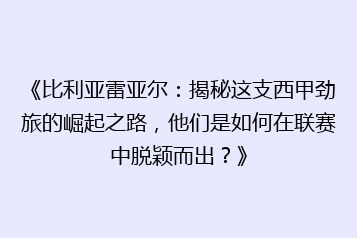 《比利亚雷亚尔:揭秘这支西甲劲旅的崛起之路,他们是如何在联赛中脱颖而出?》