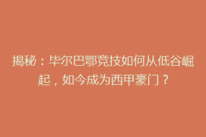 揭秘:毕尔巴鄂竞技如何从低谷崛起,如今成为西甲豪门?