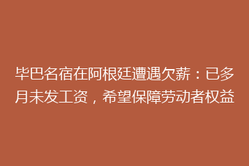 毕巴名宿在阿根廷遭遇欠薪:已多月未发工资,希望保障劳动者权益