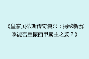 《皇家贝蒂斯传奇复兴:揭秘新赛季能否重振西甲霸主之姿?》