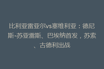 比利亚雷亚尔vs塞维利亚:德尼斯-苏亚雷斯、巴埃纳首发,苏索、古德利出战