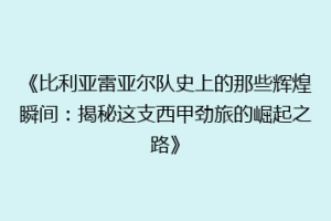 《比利亚雷亚尔队史上的那些辉煌瞬间:揭秘这支西甲劲旅的崛起之路》