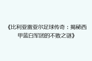 《比利亚雷亚尔足球传奇：揭秘西甲蓝白军团的不败之谜》