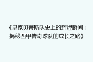 《皇家贝蒂斯队史上的辉煌瞬间：揭秘西甲传奇球队的成长之路》