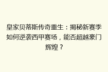 皇家贝蒂斯传奇重生:揭秘新赛季如何逆袭西甲赛场,能否超越豪门辉煌?