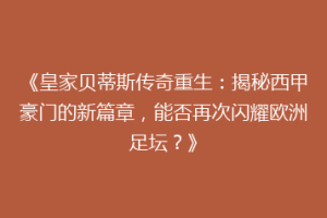 《皇家贝蒂斯传奇重生:揭秘西甲豪门的新篇章,能否再次闪耀欧洲足坛?》