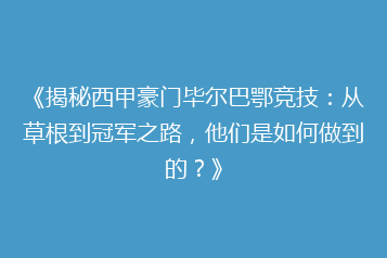 《揭秘西甲豪门毕尔巴鄂竞技:从草根到冠军之路,他们是如何做到的?》