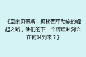 《皇家贝蒂斯:揭秘西甲劲旅的崛起之路,他们的下一个辉煌时刻会在何时到来?》