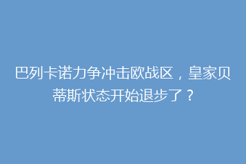巴列卡诺力争冲击欧战区，皇家贝蒂斯状态开始退步了？