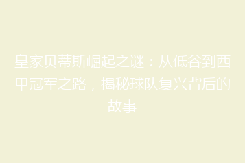 皇家贝蒂斯崛起之谜:从低谷到西甲冠军之路,揭秘球队复兴背后的故事