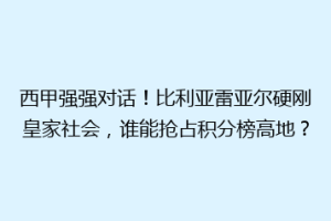 西甲强强对话!比利亚雷亚尔硬刚皇家社会,谁能抢占积分榜高地?