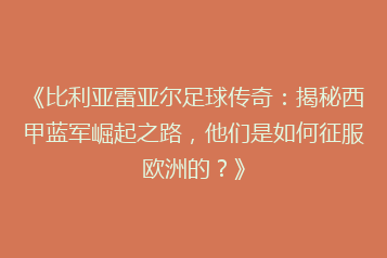 《比利亚雷亚尔足球传奇:揭秘西甲蓝军崛起之路,他们是如何征服欧洲的?》