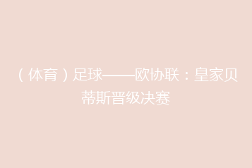 （体育）足球——欧协联：皇家贝蒂斯晋级决赛
