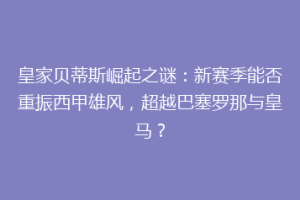 皇家贝蒂斯崛起之谜:新赛季能否重振西甲雄风,超越巴塞罗那与皇马?