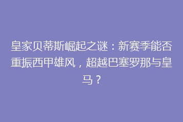 皇家贝蒂斯崛起之谜:新赛季能否重振西甲雄风,超越巴塞罗那与皇马?