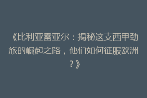 《比利亚雷亚尔:揭秘这支西甲劲旅的崛起之路,他们如何征服欧洲?》