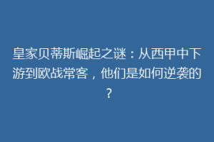 皇家贝蒂斯崛起之谜:从西甲中下游到欧战常客,他们是如何逆袭的?