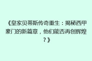 《皇家贝蒂斯传奇重生：揭秘西甲豪门的新篇章，他们能否再创辉煌？》