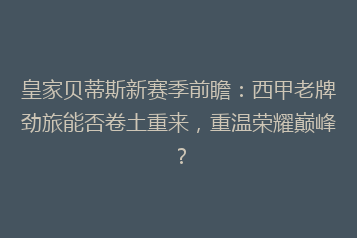 皇家贝蒂斯新赛季前瞻:西甲老牌劲旅能否卷土重来,重温荣耀巅峰?