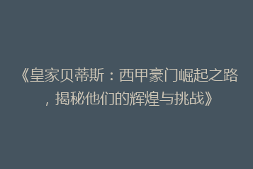 《皇家贝蒂斯:西甲豪门崛起之路,揭秘他们的辉煌与挑战》