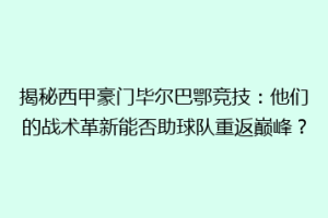 揭秘西甲豪门毕尔巴鄂竞技:他们的战术革新能否助球队重返巅峰?