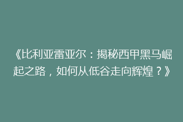 《比利亚雷亚尔:揭秘西甲黑马崛起之路,如何从低谷走向辉煌?》