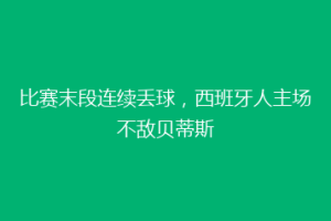 比赛末段连续丢球,西班牙人主场不敌贝蒂斯