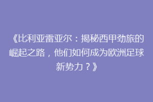 《比利亚雷亚尔：揭秘西甲劲旅的崛起之路，他们如何成为欧洲足球新势力？》