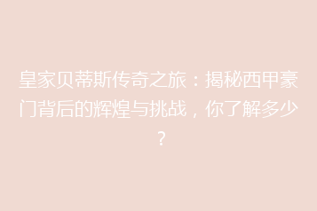皇家贝蒂斯传奇之旅:揭秘西甲豪门背后的辉煌与挑战,你了解多少?