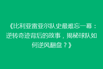 《比利亚雷亚尔队史最难忘一幕:逆转奇迹背后的故事,揭秘球队如何逆风翻盘?》