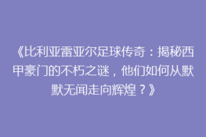 《比利亚雷亚尔足球传奇:揭秘西甲豪门的不朽之谜,他们如何从默默无闻走向辉煌?》