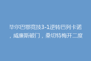 毕尔巴鄂竞技3-1逆转巴列卡诺，威廉斯破门，桑切特梅开二度