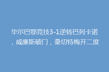 毕尔巴鄂竞技3-1逆转巴列卡诺，威廉斯破门，桑切特梅开二度