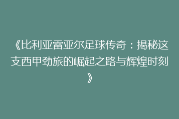 《比利亚雷亚尔足球传奇:揭秘这支西甲劲旅的崛起之路与辉煌时刻》