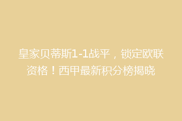 皇家贝蒂斯1-1战平,锁定欧联资格!西甲最新积分榜揭晓
