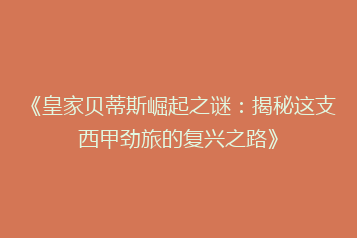《皇家贝蒂斯崛起之谜:揭秘这支西甲劲旅的复兴之路》