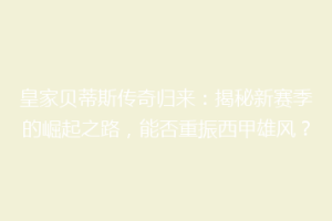 皇家贝蒂斯传奇归来：揭秘新赛季的崛起之路，能否重振西甲雄风？