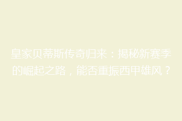 皇家贝蒂斯传奇归来:揭秘新赛季的崛起之路,能否重振西甲雄风?