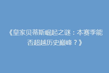 《皇家贝蒂斯崛起之谜:本赛季能否超越历史巅峰?》